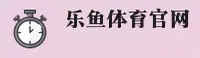 乐鱼体育_乐鱼APP下载_leyu入口